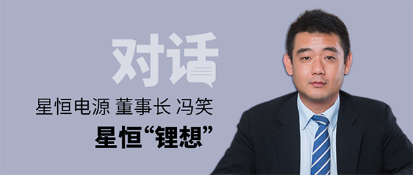 對話星恒電源董事長馮笑 | 星恒“鋰想”！